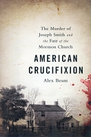 American Crucifixion: The Murder of Joseph Smith and the Fate of the Mormon Church